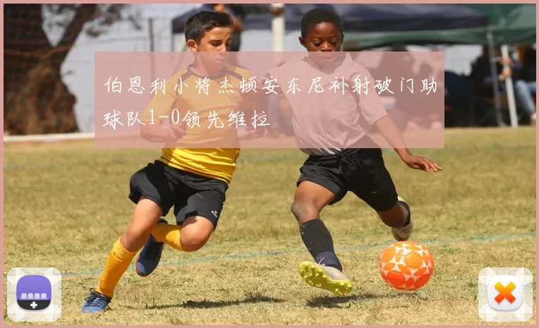 伯恩利小将杰顿安东尼补射破门助球队1-0领先维拉